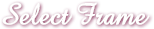 Select Frame